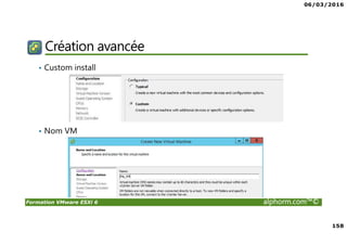 06/03/2016
158
Formation VMware ESXi 6 alphorm.com™©
Création avancée
• Custom install
• Nom VM
 