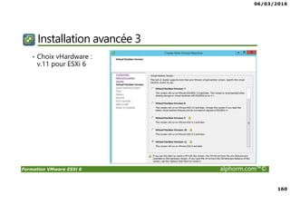 06/03/2016
160
Formation VMware ESXi 6 alphorm.com™©
Installation avancée 3
• Choix vHardware :
v.11 pour ESXi 6
 