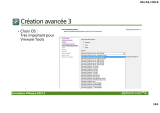 06/03/2016
161
Formation VMware ESXi 6 alphorm.com™©
Création avancée 3
• Choix OS :
Très important pour
Vmware Tools
 