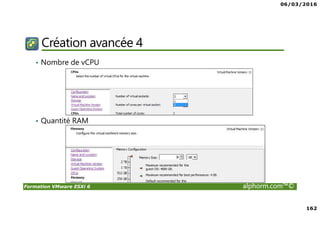 06/03/2016
162
Formation VMware ESXi 6 alphorm.com™©
Création avancée 4
• Nombre de vCPU
• Quantité RAM
 