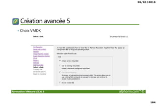 06/03/2016
164
Formation VMware ESXi 6 alphorm.com™©
Création avancée 5
• Choix VMDK
 