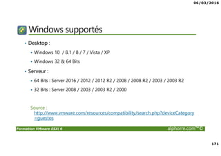 06/03/2016
10
Formation VMware ESXi 6 alphorm.com™©
Resources VMware en ligne
• Les communautés VMware: http://communities.vmware.com
Commencer une discussion, et les communautés d'accès et de groupes d'utilisateurs.
• Le support VMware : http://www.vmware.com/support
Accès à la base de connaissances, documentation, documents techniques, et guides de compatibilité.
• Education VMware : http://www.vmware.com/education
L'accès au catalogue de cours et horaire des cours dans le monde entier.
Accéder à l'information sur les cours avancés de continuer sur votre parcours de formation de la virtualisation.
• La base de connaissance : http://kb.vmware.com/
• La documentation des produits : http://www.vmware.com/support/pubs
Pour un accès facile aux ressources en ligne, installer la barre d’outil Vmware
http://vmwaresupport.toolbar.fm/
 