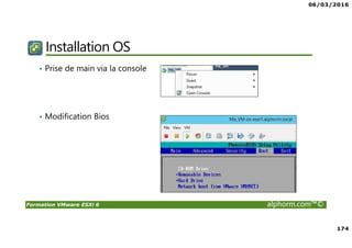 06/03/2016
174
Formation VMware ESXi 6 alphorm.com™©
Installation OS
• Prise de main via la console
• Modification Bios
 