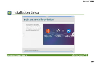 06/03/2016
184
Formation VMware ESXi 6 alphorm.com™©
Installation Linux
 