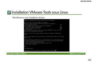 06/03/2016
191
Formation VMware ESXi 6 alphorm.com™©
Installation VMware Tools sous Linux
Résultat pour une installation réussie
 
