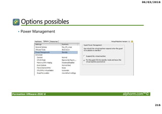 06/03/2016
216
Formation VMware ESXi 6 alphorm.com™©
Options possibles
• Power Management
 