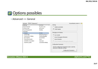 06/03/2016
217
Formation VMware ESXi 6 alphorm.com™©
Options possibles
• Advanced => General
 