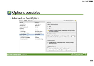 06/03/2016
220
Formation VMware ESXi 6 alphorm.com™©
Options possibles
• Advanced => Boot Options
 
