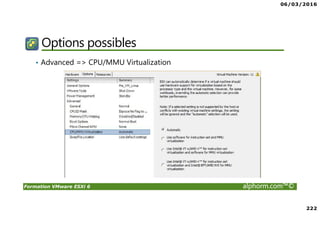 06/03/2016
222
Formation VMware ESXi 6 alphorm.com™©
Options possibles
• Advanced => CPU/MMU Virtualization
 