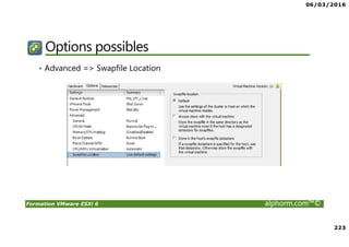06/03/2016
223
Formation VMware ESXi 6 alphorm.com™©
Options possibles
• Advanced => Swapfile Location
 