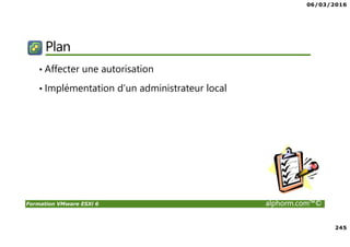 06/03/2016
245
Formation VMware ESXi 6 alphorm.com™©
Plan
• Affecter une autorisation
• Implémentation d'un administrateur local
 