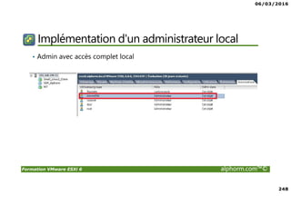 06/03/2016
248
Formation VMware ESXi 6 alphorm.com™©
Implémentation d'un administrateur local
• Admin avec accès complet local
 