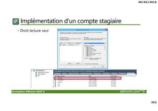 06/03/2016
252
Formation VMware ESXi 6 alphorm.com™©
Implémentation d'un compte stagiaire
• Droit lecture seul
 