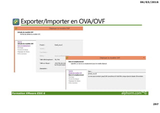 06/03/2016
297
Formation VMware ESXi 6 alphorm.com™©
Exporter/Importer en OVA/OVF
 