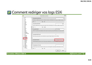 06/03/2016
310
Formation VMware ESXi 6 alphorm.com™©
Comment rediriger vos logs ESXi
 