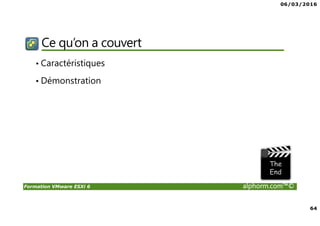 06/03/2016
64
Formation VMware ESXi 6 alphorm.com™©
Ce qu’on a couvert
• Caractéristiques
• Démonstration
 