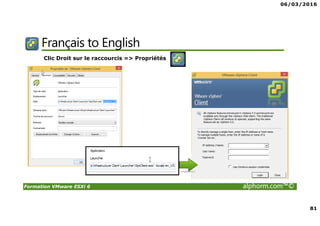 06/03/2016
81
Formation VMware ESXi 6 alphorm.com™©
Français to English
Clic Droit sur le raccourcis => Propriétés
 