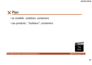18/03/2016
47
Formation Proxmox Virtual Environment 4.1 alphorm.com™©
Plan
• Le modèle : isolation, containers
• Les produits : “Isolateur”, containers
 