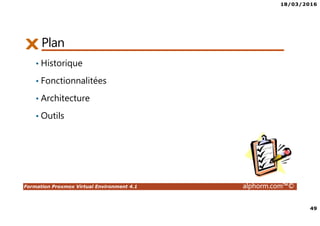 18/03/2016
49
Formation Proxmox Virtual Environment 4.1 alphorm.com™©
Plan
• Historique
• Fonctionnalitées
• Architecture
• Outils
 