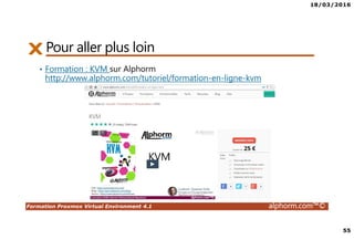 18/03/2016
55
Formation Proxmox Virtual Environment 4.1 alphorm.com™©
Pour aller plus loin
• Formation : KVM sur Alphorm
http://www.alphorm.com/tutoriel/formation-en-ligne-kvm
 