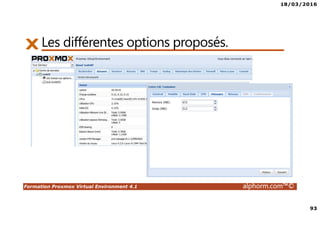 18/03/2016
93
Formation Proxmox Virtual Environment 4.1 alphorm.com™©
Les différentes options proposés.
 