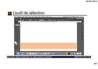 30/03/2016
101
Formation Adobe Illustrator CC, Découverte du vectoriel alphorm.com™©
L’outil de sélection
 