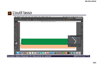 30/03/2016
103
Formation Adobe Illustrator CC, Découverte du vectoriel alphorm.com™©
L’outil lasso
 