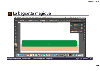 30/03/2016
104
Formation Adobe Illustrator CC, Découverte du vectoriel alphorm.com™©
La baguette magique
 