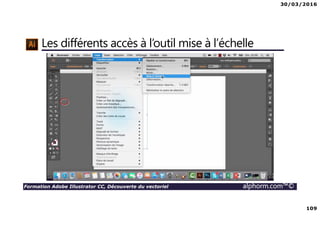 30/03/2016
109
Formation Adobe Illustrator CC, Découverte du vectoriel alphorm.com™©
Les différents accès à l’outil mise à l’échelle
 
