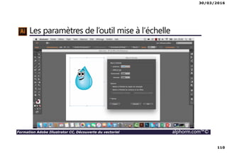 30/03/2016
110
Formation Adobe Illustrator CC, Découverte du vectoriel alphorm.com™©
Les paramètres de l’outil mise à l’échelle
 