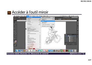 30/03/2016
127
Formation Adobe Illustrator CC, Découverte du vectoriel alphorm.com™©
Accéder à l’outil miroir
 