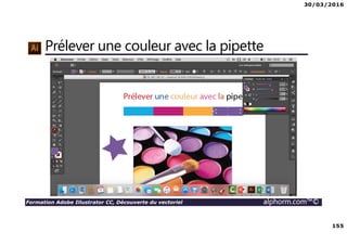30/03/2016
155
Formation Adobe Illustrator CC, Découverte du vectoriel alphorm.com™©
Prélever une couleur avec la pipette
 