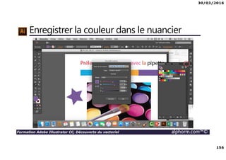 30/03/2016
156
Formation Adobe Illustrator CC, Découverte du vectoriel alphorm.com™©
Enregistrer la couleur dans le nuancier
 