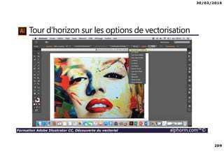 30/03/2016
209
Formation Adobe Illustrator CC, Découverte du vectoriel alphorm.com™©
Tour d’horizon sur les options de vectorisation
 