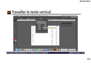 30/03/2016
226
Formation Adobe Illustrator CC, Découverte du vectoriel alphorm.com™©
Travailler le texte vertical
 