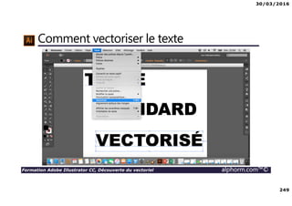 30/03/2016
249
Formation Adobe Illustrator CC, Découverte du vectoriel alphorm.com™©
Comment vectoriser le texte
 