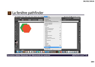 30/03/2016
284
Formation Adobe Illustrator CC, Découverte du vectoriel alphorm.com™©
La fenêtre pathfinder
 