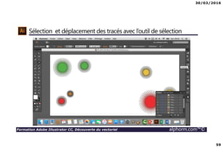 30/03/2016
59
Formation Adobe Illustrator CC, Découverte du vectoriel alphorm.com™©
Sélection et déplacement des tracés avec l’outil de sélection
 