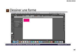 30/03/2016
88
Formation Adobe Illustrator CC, Découverte du vectoriel alphorm.com™©
Dessiner une forme
 