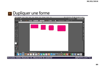 30/03/2016
89
Formation Adobe Illustrator CC, Découverte du vectoriel alphorm.com™©
Dupliquer une forme
 