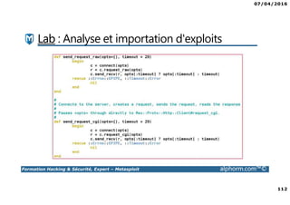 07/04/2016
112
Formation Hacking & Sécurité, Expert – Metasploit alphorm.com™©
Lab : Analyse et importation d'exploits
 