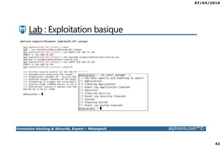07/04/2016
42
Formation Hacking & Sécurité, Expert – Metasploit alphorm.com™©
Lab : Exploitation basique
 