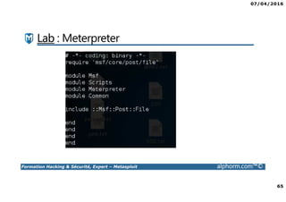 07/04/2016
65
Formation Hacking & Sécurité, Expert – Metasploit alphorm.com™©
Lab : Meterpreter
 