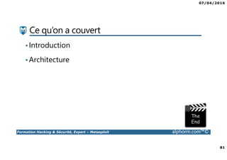 07/04/2016
81
Formation Hacking & Sécurité, Expert – Metasploit alphorm.com™©
Ce qu’on a couvert
•Introduction
•Architecture
 