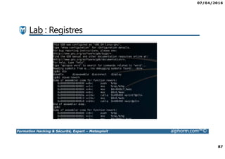 07/04/2016
87
Formation Hacking & Sécurité, Expert – Metasploit alphorm.com™©
Lab : Registres
 