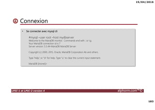 15/04/2016
7
LPIC-1 et LPIC-2 version 4 alphorm.com™©
Le plan de formation
• Systemd
• Démarrage du système
• Gérer les services avec Systemd
• Créer un service pour Systemd
• Gestion des systèmes de fichiers avec Systemd
• Gérer les ressources avec Systemd
• Déploiements
• Mise en oeuvre d'un serveur PXE
• Authentification
• SSSD System Security Services Daemon
• Mise en oeuvre avec Active Directory
• Mise en oeuvre avec OpenLDAP
• Le serveur Nginx
• Nginx en serveur Web
• Niginx en Reverse Proxy (proxy inverse)
• Administration avancée des périphériques de stockage
• Le GPT partitionnement GUID
• Le BTRFS
• Les technologies SAN – NAS
• Le protocole ISCSI
• Créer des Target ISCSI avec targetcli
• Iscsiadm - accéder aux Targets
• Gestion des bases de données
• Introduction aux bases de données
• Mariadb
• Installation de MariaDB
• Gérer une base données MariaDB
• Gestion des tables
• Gestion avancée des tables
• Administration des utilisateurs et les permissions
• Sauvegarde et restaurer des bases de données
 