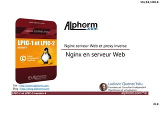15/04/2016
8
LPIC-1 et LPIC-2 version 4 alphorm.com™©
A propos de la formation
• Public concerné :
Techniciens Systèmes & Réseaux
Administrateurs Systèmes Ms Windows
• Prérequis pour bien comprendre :
Disposer de connaissances linux utilisateur
Connaissances de base des OS
 