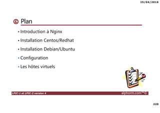 15/04/2016
8
LPIC-1 et LPIC-2 version 4 alphorm.com™©
A propos de la formation
• Public concerné :
Techniciens Systèmes & Réseaux
Administrateurs Systèmes Ms Windows
• Prérequis pour bien comprendre :
Disposer de connaissances linux utilisateur
Connaissances de base des OS
 