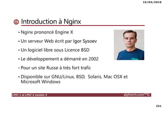 15/04/2016
8
LPIC-1 et LPIC-2 version 4 alphorm.com™©
A propos de la formation
• Public concerné :
Techniciens Systèmes & Réseaux
Administrateurs Systèmes Ms Windows
• Prérequis pour bien comprendre :
Disposer de connaissances linux utilisateur
Connaissances de base des OS
 