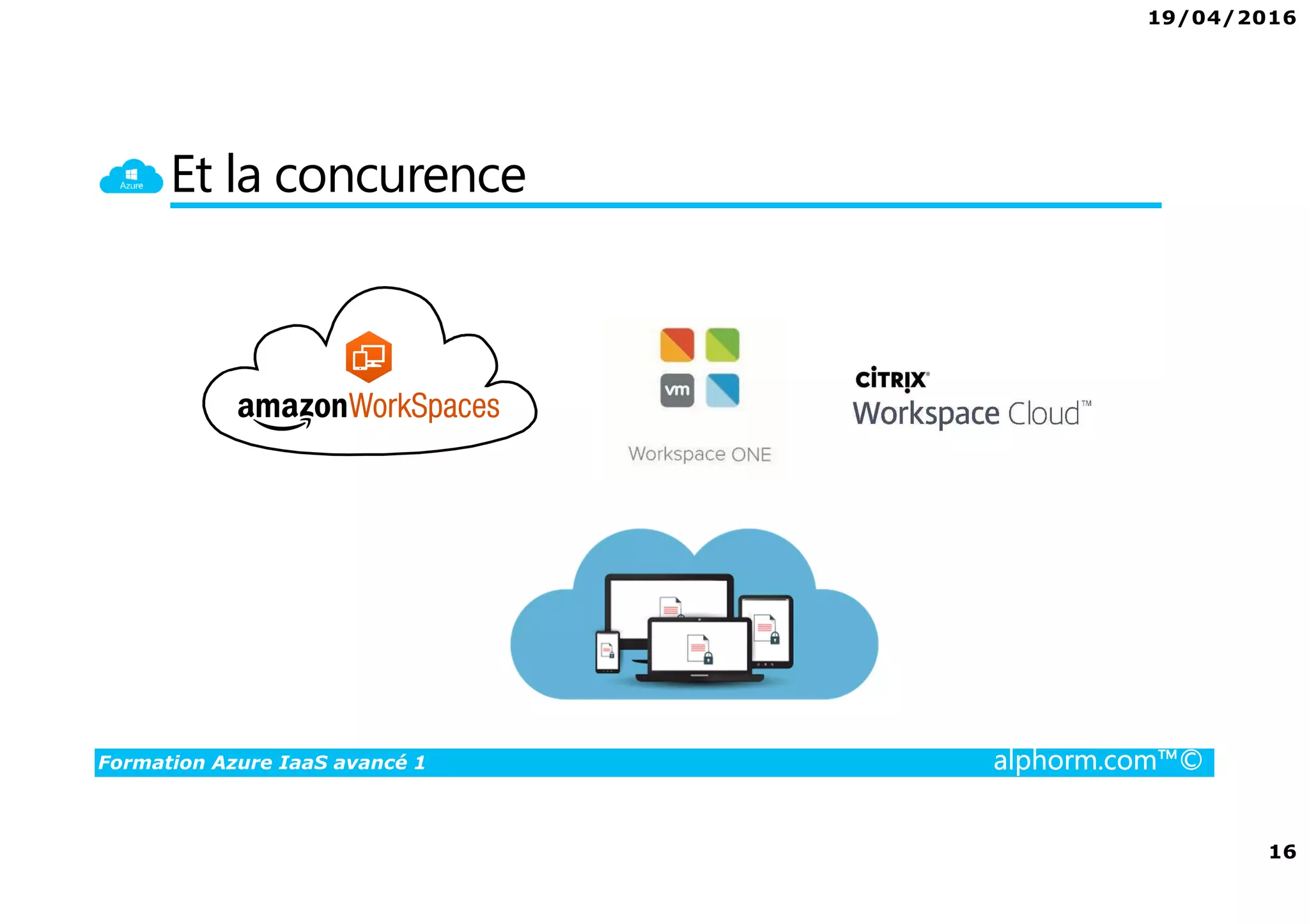 19/04/2016
16
Formation Azure IaaS avancé 1 alphorm.com™©
Et la concurence
 